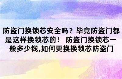 防盗门换锁芯安全吗？毕竟防盗门都是这样换锁芯的！ 防盗门换锁芯一般多少钱,如何更换换锁芯防盗门